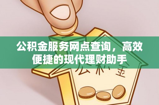 吉安公积金服务网点查询，高效便捷的现代理财助手