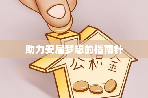 吉安助力安居梦想的指南针
