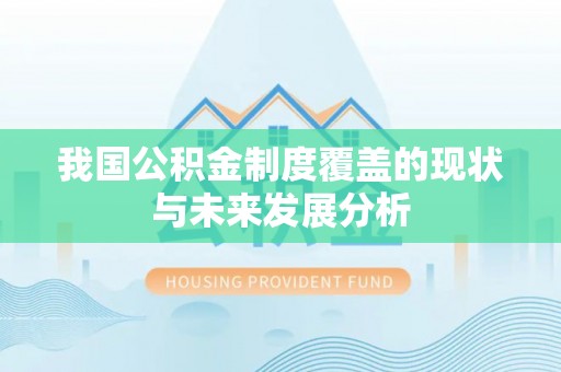 吉安我国公积金制度覆盖的现状与未来发展分析