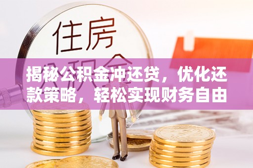 吉安揭秘公积金冲还贷，优化还款策略，轻松实现财务自由